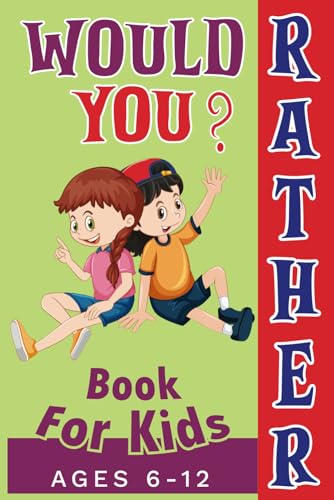Would You Rather Book For Kids Ages 6-12: Curious, Funny, Crazy, and Challenging Questions to Make You Laugh