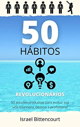 50 Hábitos Revolucionários: 50 atitudes produtivas para evoluir sua vida financeira, pessoal e profi