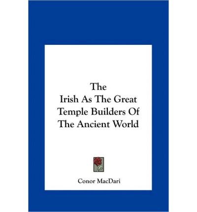 [(The Irish as the Great Temple Builders of the Ancient World the Irish as the Great Temple Builders of the Ancient World )] [Author: Conor Macdari] [May-2010]