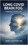 Long COVID Brain Fog: A Scientist’s Journey Out (Informational Books Book 2)