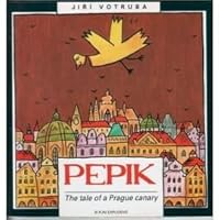 Pepik: The Tale of a Prague Canary (Fun Explosive) 8085812177 Book Cover