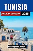 TUNISIA GUIDA DI VIAGGIO 2025: Alla scoperta delle antiche città, dei misteri del deserto e del fascino costiero del Nord Africa (Italian Edition) B0F5MW5J8M Book Cover