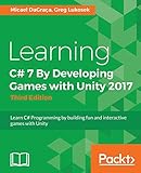 Learning C# 7 By Developing Games with Unity 2017 - Third Edition: Learn C# Programming by building fun and interactive games with Unity