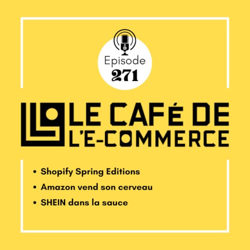 271 - Shopify Spring Editions, Amazon vend son cerveau et SHEIN dans la sauce