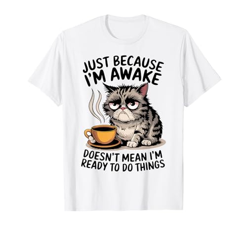 Solo porque estoy despierto divertido diciendo mamá mujeres hombres niños adolescentes Camiseta