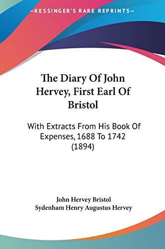 The Diary Of John Hervey, First Earl Of Bristol: With Extracts From His Book Of Expenses, 1688 To 1742 (1894)