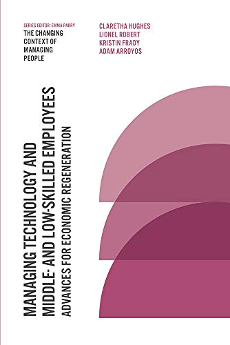 Managing Technology and Middle- and Low-skilled Employees: Advances for Economic Regeneration (The Changing Context of Managing People)