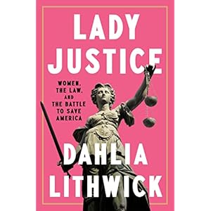 Lady Justice: Women, the Law, and the Battle to Save America