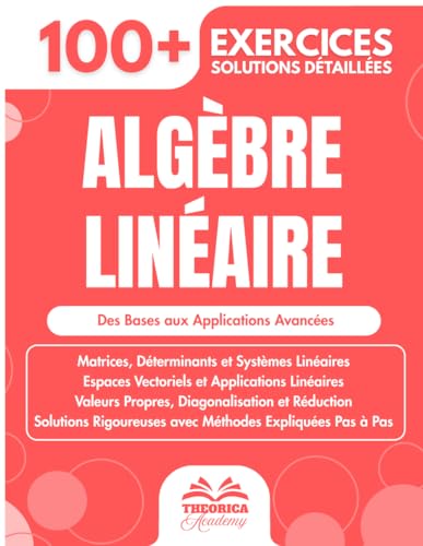 Algèbre Linéaire: 100+ Exercices Progressifs avec Solutions Détaillées (Licence, Prépas,