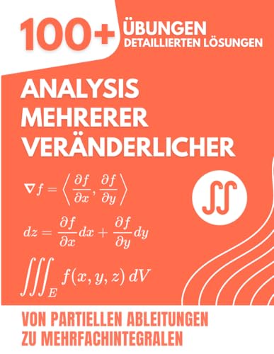 ANALYSIS MEHRERER VERÄNDERLICHER: 100+ Übungen mit Detaillierten Lösungen: Von Partiellen Ableitungen zu Mehrfachintegralen