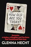 How Old Are You Today?: Dementia, A Mother, A Daughter, and The Game That Transformed Their Lives