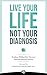 Live Your LIfe, Not Your Diagnosis: How to Manage Stress and Live Well with Multiple Sclerosis