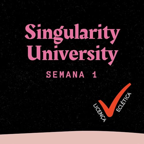 Singularity University - Semana 1 | Licen&ccedil;a Ecl&eacute;tica #1