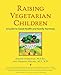 Raising Vegetarian Children : A Guide to Good Health and Family Harmony