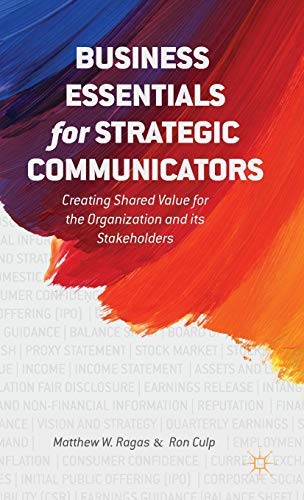 [Business Essentials for Strategic Communicators: Creating Shared Value for the Organization and its Stakeholders] [By: Ragas, M.] [December, 2014]