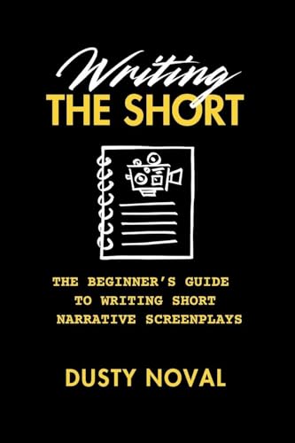 Writing The Short: The Beginner'S Guide To Writing Short Narrative Screenplays