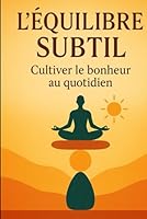 L'équilibre subtil : Cultiver le bonheur au quotidien (French Edition) B0F65YCKLZ Book Cover