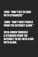 1998: DON'T GET IN CARS WITH STRANGERS 2008: DON'T MEET PEOPLE FROM THE INTERNET ALONE. 2019: ORDER YOURSELF A STRANGER FROM THE INTERNET TO GET INTO A CAR WITH ALONE.: Funny Blank Lined Journal - Sna 1689390409 Book Cover