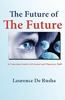 The Future of the Future: A Conscious Guide to Personal and Planetary Shift (Volume 1) 1466385154 Book Cover