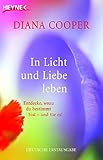 In Licht und Liebe leben: Entdecke, wozu du bestimmt bist - und tue es! - Diana Cooper