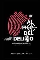 Al Filo del Delito: Historias que te atrapan (Spanish Edition) B0D828WV8Q Book Cover