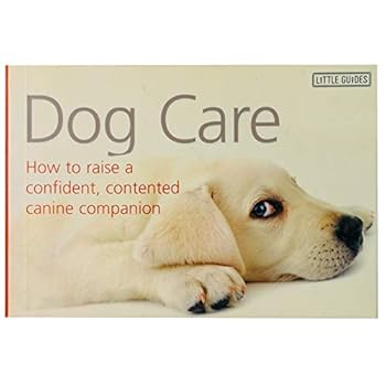 Paperback Dog Care: How to Raise a Confident, Contented Canine Companion Book
