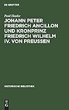 Johann Peter Friedrich Ancillon und Kronprinz Friedrich Wilhelm IV. von Preußen (Historische Bibliothek, 42)
