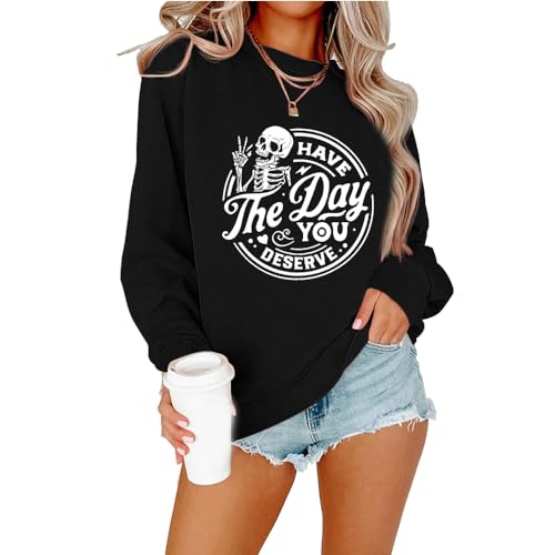Have The Day You Deserve Sweatshirt Crewneck Skeleton Graphic Sweater