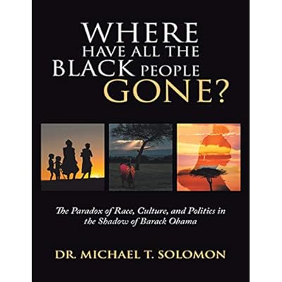Where Have All the Black People Gone?: The Paradox of Race, Culture, and Politics In the Shadow of Barack Obama