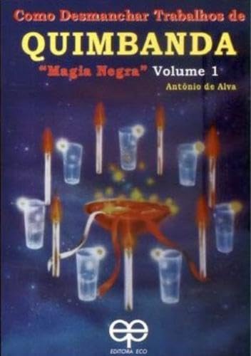 Como desmanchar trabalhos de quimbanda. magia negra – volume1