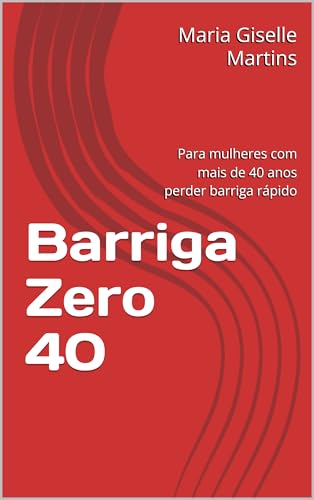 Barriga Zero 40 : Para mulheres com mais de 40 anos perder barriga rápido - Martins, Maria Giselle 