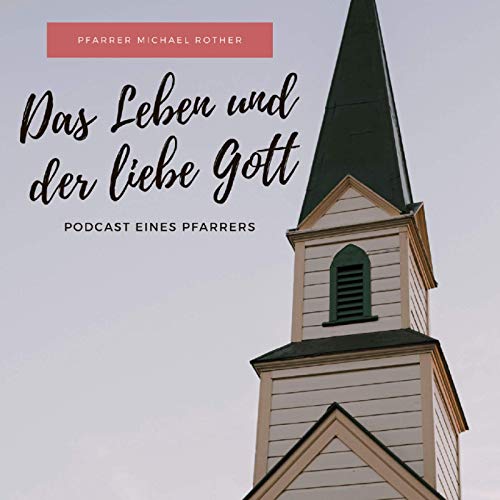 Das Leben und der liebe Gott Podcast Por Pfarrer Michael Rother arte de portada