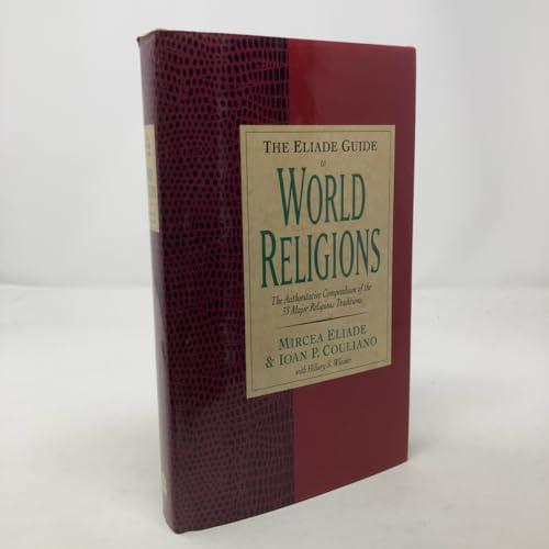 The Eliade Guide To World Religions: The Authoritative Compendium Of The 33 Major Religions