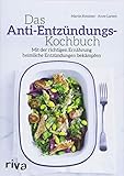 Das Anti-Entzündungs-Kochbuch: Mit der richtigen Ernährung heimliche Entzündungen bekämpfen