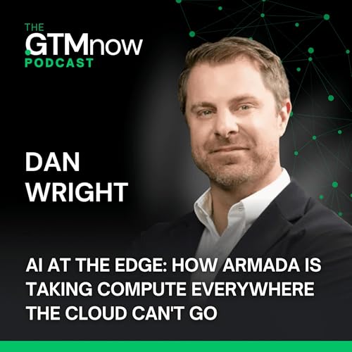 AI at the Edge: How Armada is Taking Compute Everywhere the Cloud Can't Go | Dan Wright (CEO of Armada)