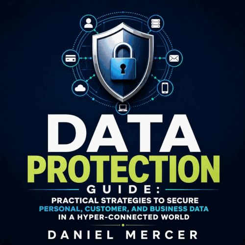 Enjoy Data Protection Guide: Practical Strategies to Secure Personal, Customer, and Business Data in a Hyper-Connected World from Daniel Mercer