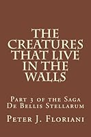 The Creatures That Live in the Walls (De Bellis Stellarum, #3) 1475245483 Book Cover
