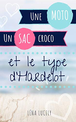 Télécharger Une moto, un sac croco et le type d'Hardelot | Romance contemporaine livre En ligne