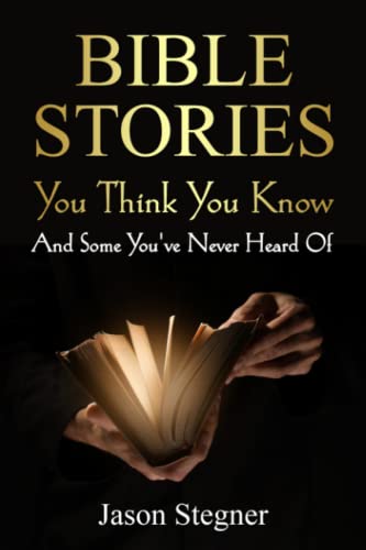 Bible Stories You Think You Know: And Some You've Never Heard Of
