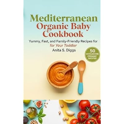 Mediterranean Organic Baby Cookbook: yummy, fast and family-friendly recipes your toddler
