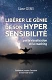 Libérer le génie de son hypersensibilité: par la visualisation et le coaching