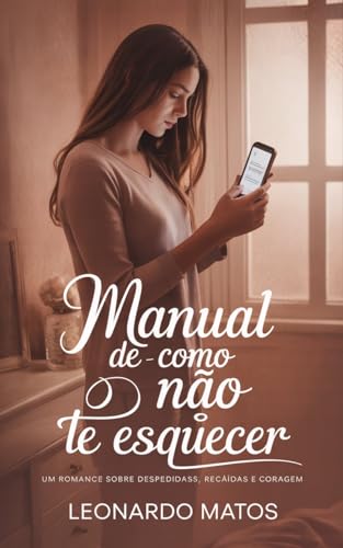 Manual de Como Não te Esquecer: um romance sobre despedidas, recaídas e coragem