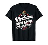 maga mexicans ain't going anywhere immigrant mexican maglietta