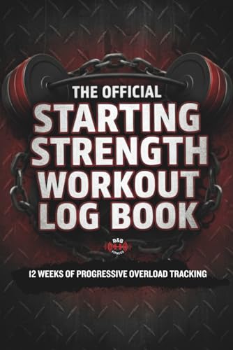 The Official Starting Strength Workout Log Book: 12 Weeks of Progressive Overload Tracking