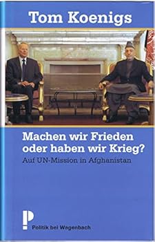 Machen wir Frieden oder haben wir Krieg?: Auf UN-Mission in Afghanistan