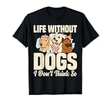 Photo Gallery funny life without dogs | don t think so maglietta Photo Gallery funny life without dogs | don t think so maglietta