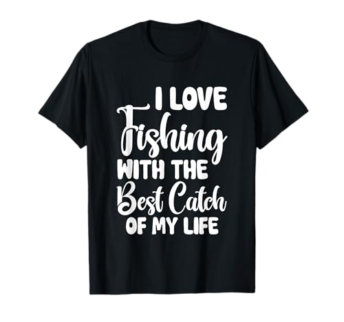 I Love Fishing With The Best Catch Of My Life ----- Camiseta