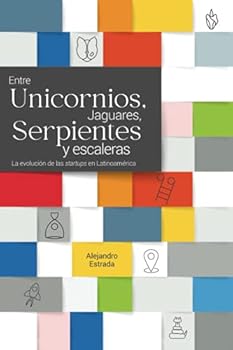 Paperback Entre Unicornios, Jaguares, Serpientes y Escaleras: La evolución de las startups en Latinoamérica (Spanish Edition) [Spanish] Book