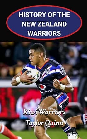 History of the New Zealand Warriors NRL National Rugby League: Kiwi Warriors Captures the History from Inception to the Present-Day
