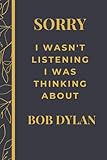  sorry i wasn\'t listening i was thinking about Bob Dylan: lined Journal Notebook, perfect gift for all Bob Dylan fans,120 lined pages 6x9 inches.